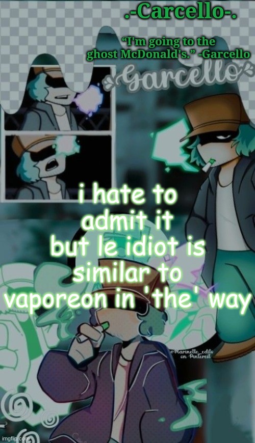 but please dont | i hate to admit it
but le idiot is similar to vaporeon in 'the' way | made w/ Imgflip meme maker