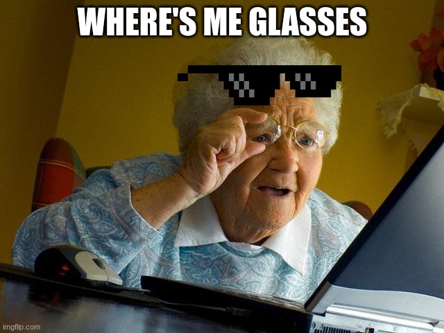 Where are my glasses | WHERE'S ME GLASSES | image tagged in memes,grandma finds the internet | made w/ Imgflip meme maker