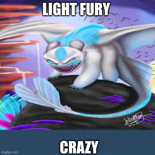 light gone mad | LIGHT FURY; CRAZY | image tagged in it's time to start asking yourself the big questions meme | made w/ Imgflip meme maker