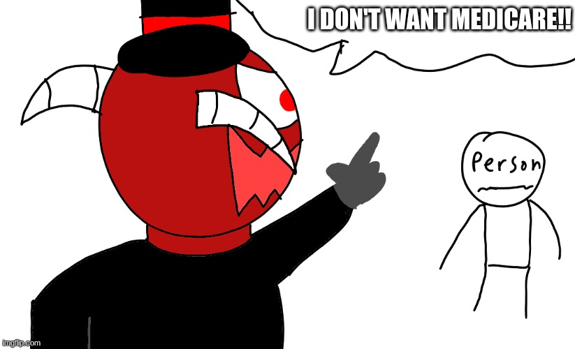 shitpost | I DON'T WANT MEDICARE!! | made w/ Imgflip meme maker