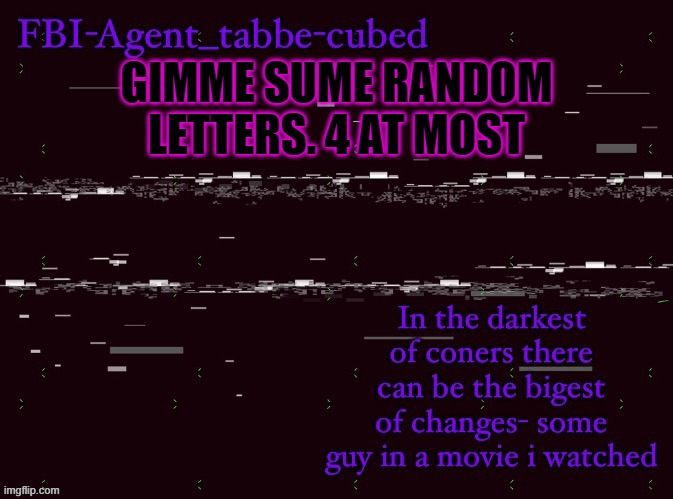 bored | GIMME SUME RANDOM LETTERS. 4 AT MOST | image tagged in nice job duskit thx for temp btw | made w/ Imgflip meme maker