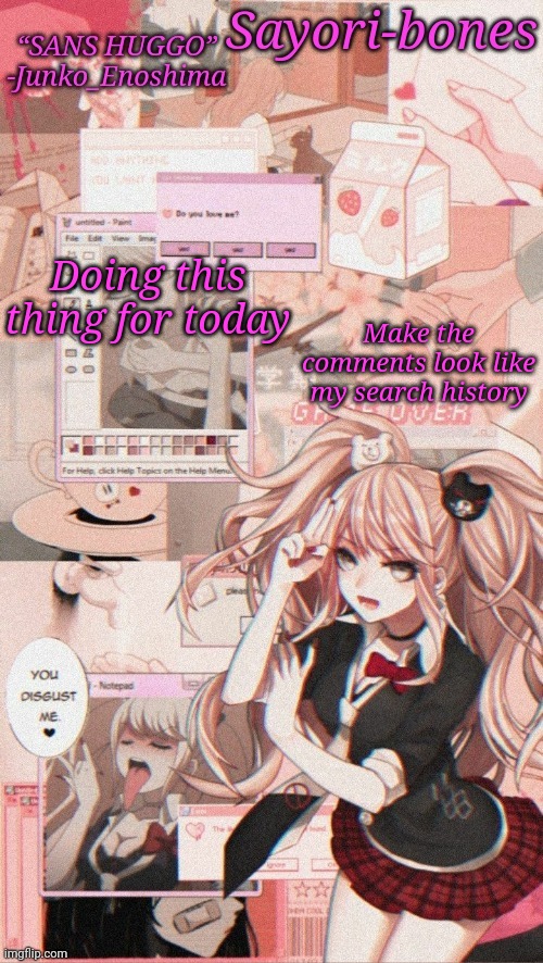 Junko temp because I miss Junko_Enoshima | Doing this thing for today; Make the comments look like my search history | image tagged in junko temp because i miss junko_enoshima | made w/ Imgflip meme maker