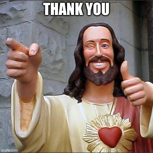 Buddy Christ Meme | THANK YOU | image tagged in memes,buddy christ | made w/ Imgflip meme maker