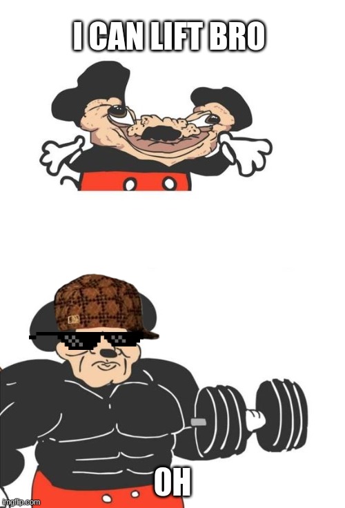 I can lift bro |  I CAN LIFT BRO; 0H | image tagged in buff mickey mouse,lol,meme,buff,mickey mouse,haha | made w/ Imgflip meme maker