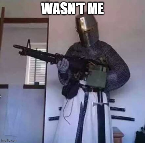 Crusader knight with M60 Machine Gun | WASN'T ME | image tagged in crusader knight with m60 machine gun | made w/ Imgflip meme maker