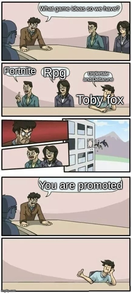 This is how it was made | What game ideas so we have? Fortnite; Rpg; Undertale and Deltarune; Toby fox; You are promoted | image tagged in boardroom meeting suggestion 2,undertale,deltarune,funny memes,memes,funny | made w/ Imgflip meme maker