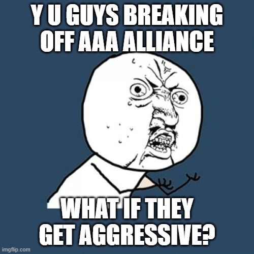 Heck, because of the alliance we had, it made them change their physical anime hate (like murder) | Y U GUYS BREAKING OFF AAA ALLIANCE; WHAT IF THEY GET AGGRESSIVE? | image tagged in memes,y u no,anti-anime | made w/ Imgflip meme maker