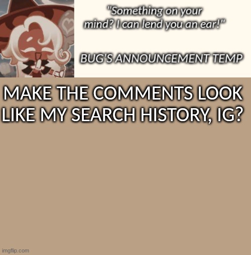 Bug's Latte Announcement Temp | MAKE THE COMMENTS LOOK LIKE MY SEARCH HISTORY, IG? | image tagged in bug's latte announcement temp | made w/ Imgflip meme maker