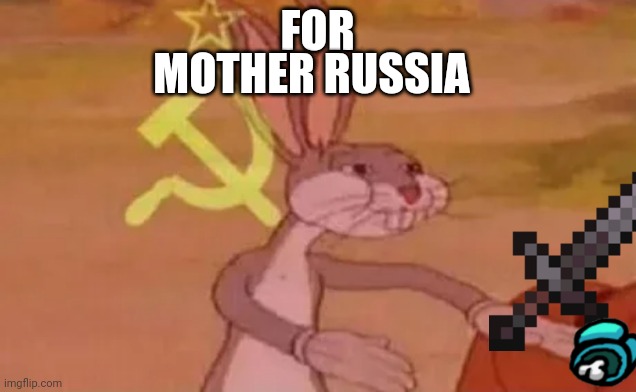 Susssss | MOTHER RUSSIA; FOR | image tagged in bugs bunny communist | made w/ Imgflip meme maker
