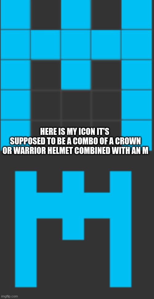 my custom icon | HERE IS MY ICON IT'S  SUPPOSED TO BE A COMBO OF A CROWN OR WARRIOR HELMET COMBINED WITH AN M | image tagged in custom icon | made w/ Imgflip meme maker