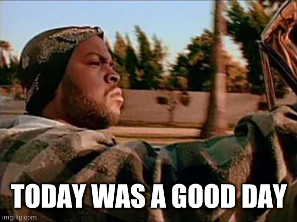 Today Was A Good Day Meme | TODAY WAS A GOOD DAY | image tagged in memes,today was a good day | made w/ Imgflip meme maker