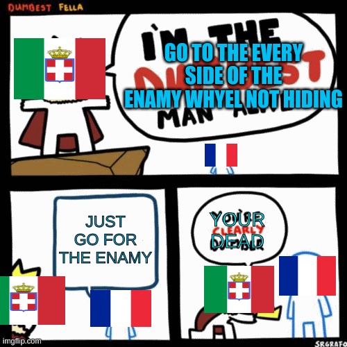 WW2  TACKTICS | GO TO THE EVERY SIDE OF THE ENAMY WHYEL NOT HIDING; JUST GO FOR THE ENAMY; YOUR DEAD | image tagged in i'm the dumbest man alive | made w/ Imgflip meme maker