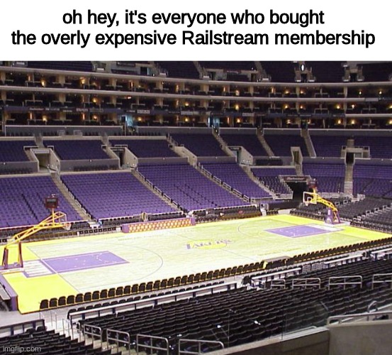 wayyy too expensive | oh hey, it's everyone who bought the overly expensive Railstream membership | image tagged in empty stadium,basketball,funny,memes,railroad,oh wow are you actually reading these tags | made w/ Imgflip meme maker