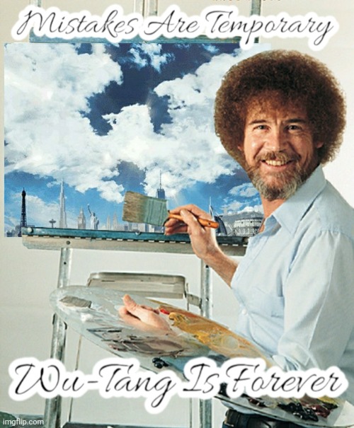 Mistakes Are Temporary Wu -Tang Is Forever | image tagged in bob ross,wu tang,wu tang clan | made w/ Imgflip meme maker