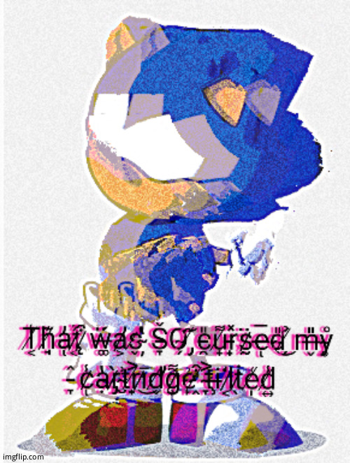 Sonic's Cartridge tilted because of your cursed bullsh*t | image tagged in sonic's cartridge tilted because of your cursed bullsh t | made w/ Imgflip meme maker
