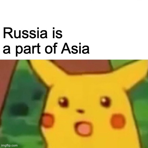 Did you know this? | Russia is a part of Asia | image tagged in memes,surprised pikachu | made w/ Imgflip meme maker