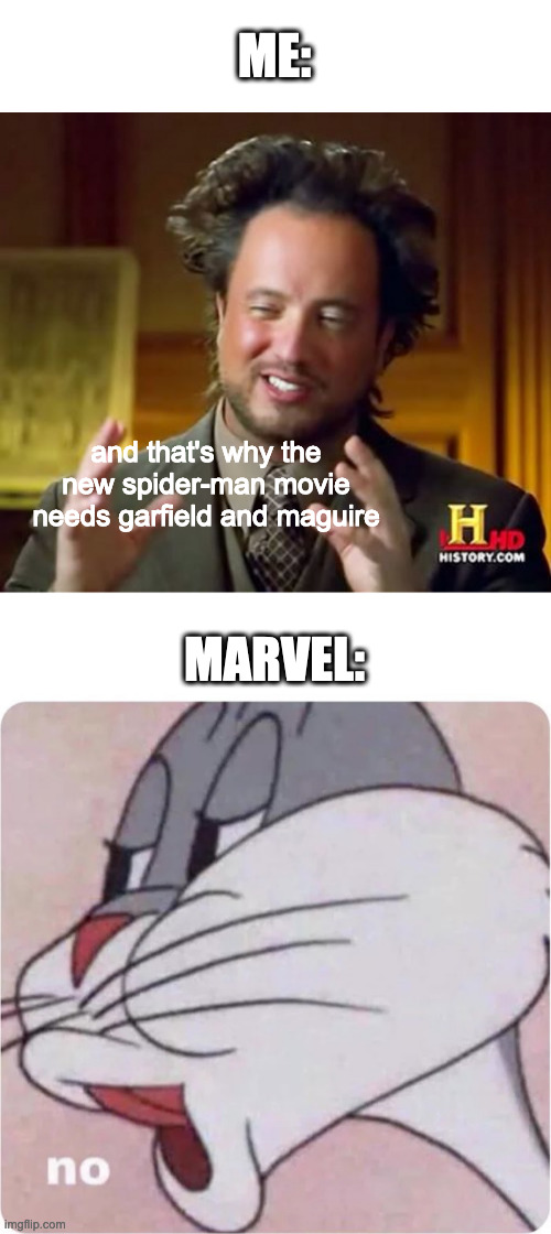 spider-man no way home | ME:; and that's why the new spider-man movie needs garfield and maguire; MARVEL: | image tagged in memes,ancient aliens,bugs bunny no,no way home,spider-man,andrew garfield | made w/ Imgflip meme maker
