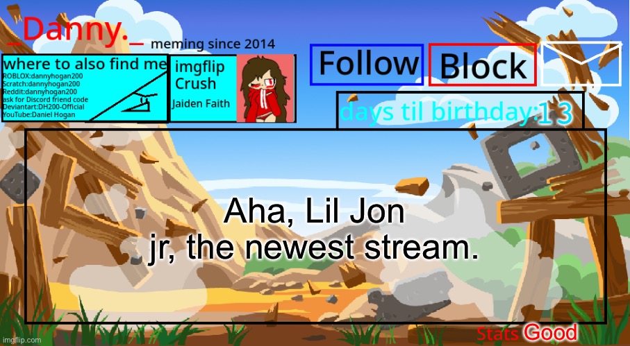 I can’t comment cuz my ban isn’t done. How’s everyone? | 13; Aha, Lil Jon jr, the newest stream. Good | image tagged in _danny _ announcement template november 2021 | made w/ Imgflip meme maker