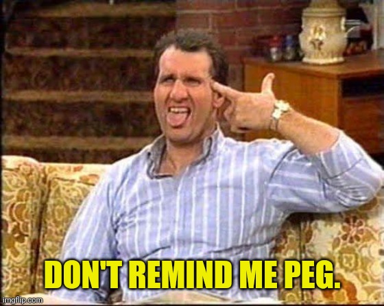 al bundy couch shooting | DON'T REMIND ME PEG. | image tagged in al bundy couch shooting | made w/ Imgflip meme maker