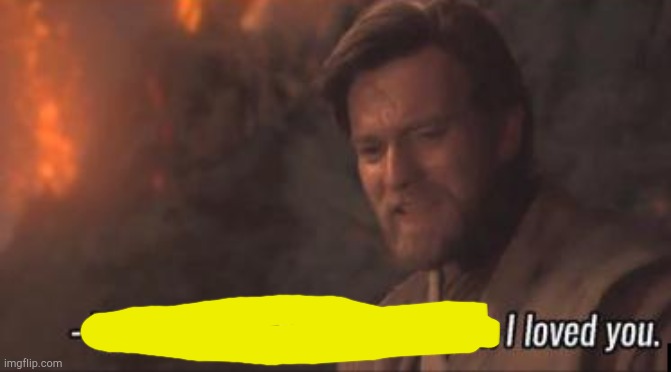 You were my brother, Anakin. I loved you. | image tagged in you were my brother anakin i loved you | made w/ Imgflip meme maker