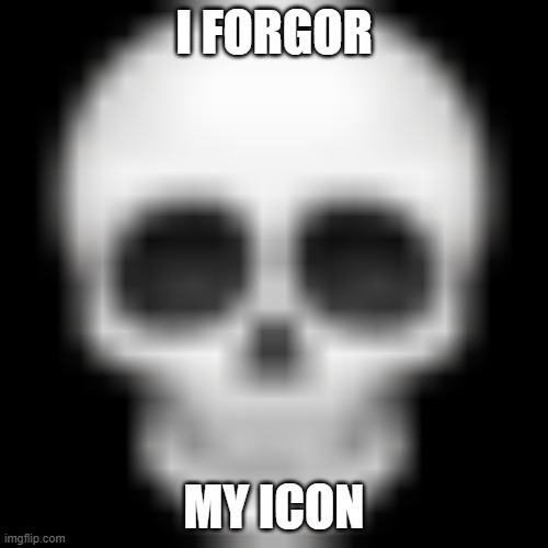 Skull emoji | I FORGOR; MY ICON | image tagged in skull emoji | made w/ Imgflip meme maker