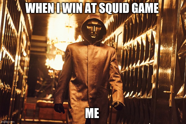 me wining at squid game | WHEN I WIN AT SQUID GAME; ME | image tagged in memes,the most interesting man in the world | made w/ Imgflip meme maker