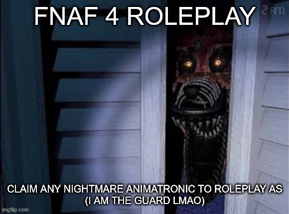 Check the comments for my OC | FNAF 4 ROLEPLAY; CLAIM ANY NIGHTMARE ANIMATRONIC TO ROLEPLAY AS
(I AM THE GUARD LMAO) | image tagged in nightmare foxy,roleplaying | made w/ Imgflip meme maker