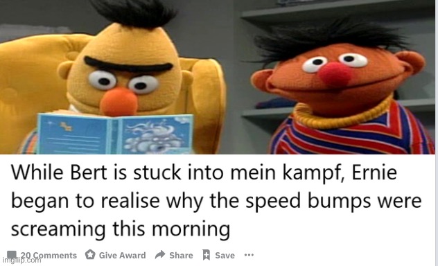 I hit all of the speed bumps, I am a master :D | image tagged in memems,funny,dark humor,bert,ernie,lmao | made w/ Imgflip meme maker