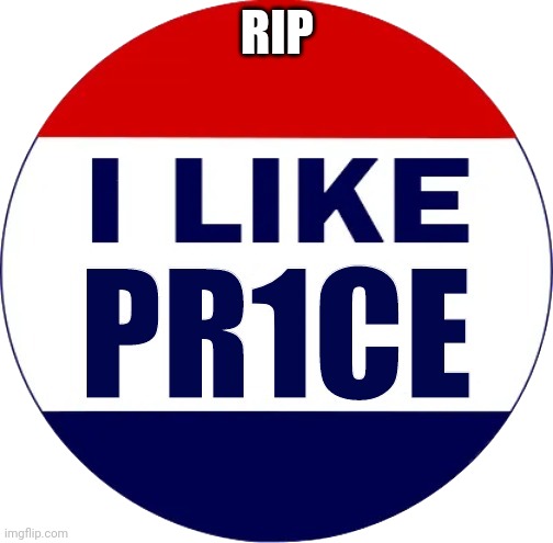 I like PR1CE | RIP | image tagged in i like pr1ce | made w/ Imgflip meme maker