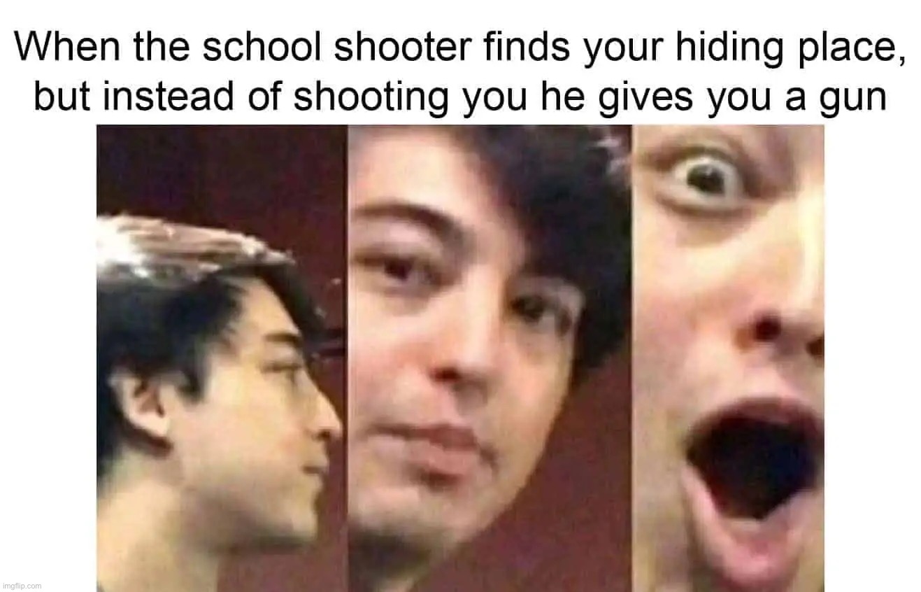 I guess I am the alpha male now | image tagged in memes,funny,school shooter,gun,cool,lmao | made w/ Imgflip meme maker