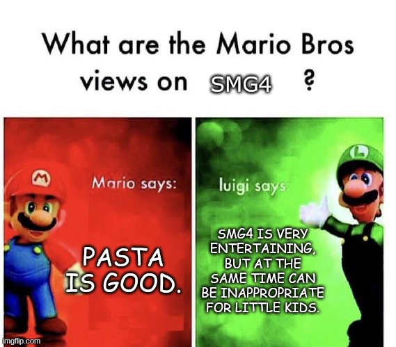 Mario Bros Views: SMG4 | SMG4; PASTA IS GOOD. SMG4 IS VERY ENTERTAINING, BUT AT THE SAME TIME CAN BE INAPPROPRIATE FOR LITTLE KIDS. | image tagged in mario bros views | made w/ Imgflip meme maker