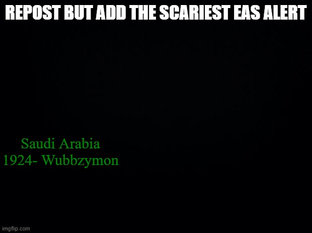 It literally got into FNAF 3, one of, if not, the scariest FNAF game as a remix | REPOST BUT ADD THE SCARIEST EAS ALERT; Saudi Arabia 1924- Wubbzymon | image tagged in black background,scary,eas alert | made w/ Imgflip meme maker