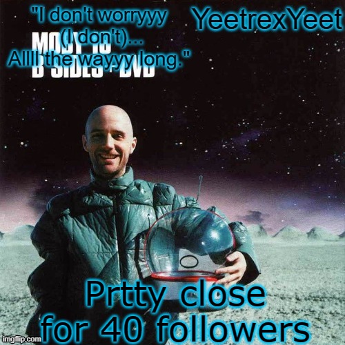 Moby 4.0 | Prtty close for 40 followers | image tagged in moby 4 0 | made w/ Imgflip meme maker