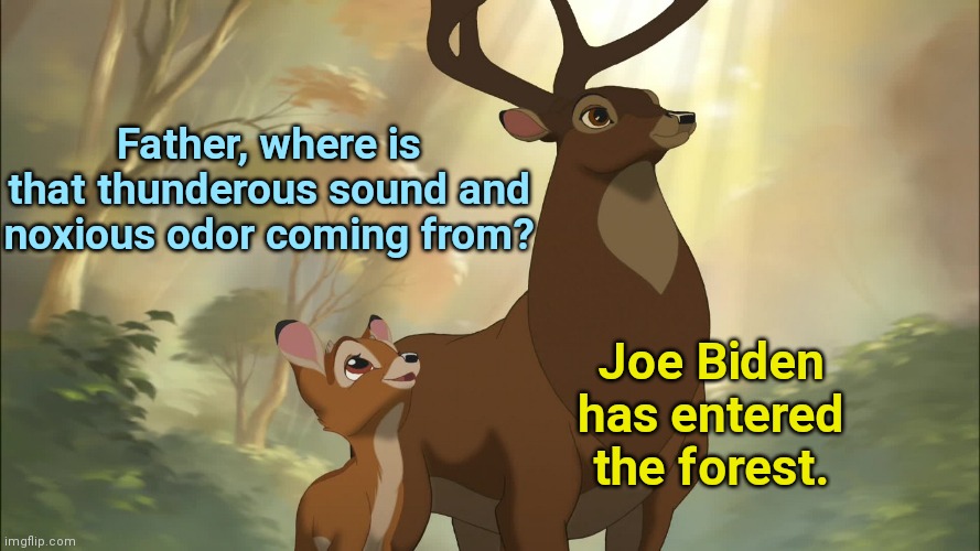The noxious scent of the semi-domesticated Biden | Father, where is that thunderous sound and noxious odor coming from? Joe Biden has entered the forest. | image tagged in bambi and father,joe biden,fart,check your underwear man,bad manners,political humor | made w/ Imgflip meme maker
