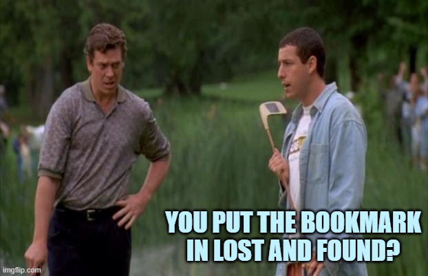 Happy Gilmore | YOU PUT THE BOOKMARK IN LOST AND FOUND? | image tagged in happy gilmore | made w/ Imgflip meme maker