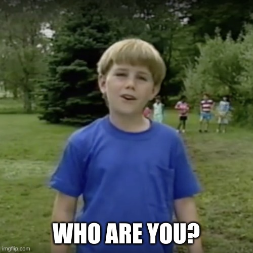 Kazoo kid wait a minute who are you | WHO ARE YOU? | image tagged in kazoo kid wait a minute who are you | made w/ Imgflip meme maker