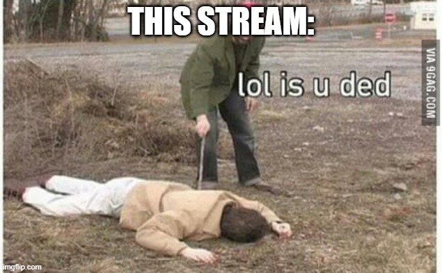 Despite the hype, this stream ded - Imgflip