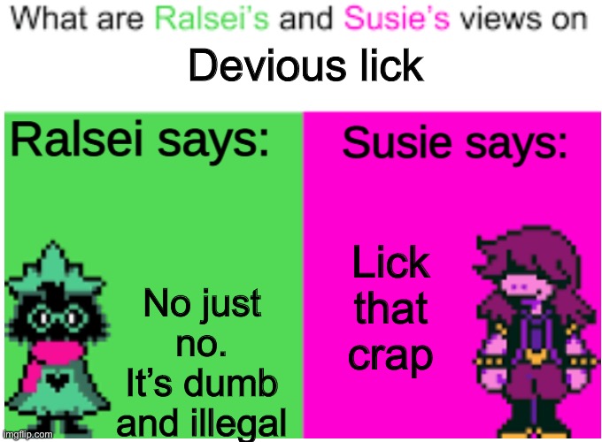 Deltarune |  Devious lick; No just no. It’s dumb and illegal; Lick that crap | image tagged in deltarune opinions | made w/ Imgflip meme maker