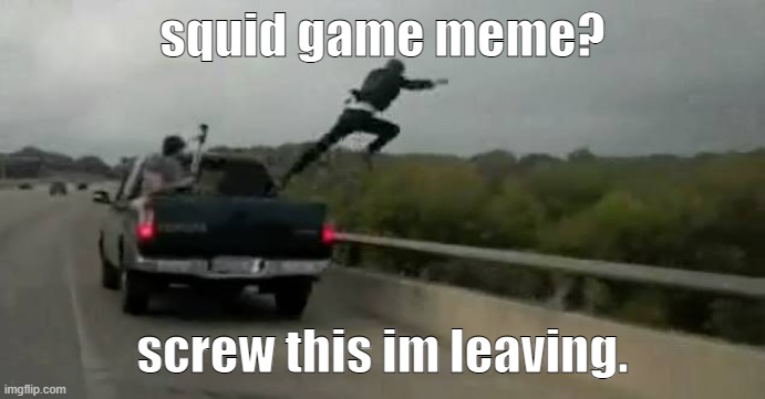Screw this | squid game meme? screw this im leaving. | image tagged in screw this | made w/ Imgflip meme maker