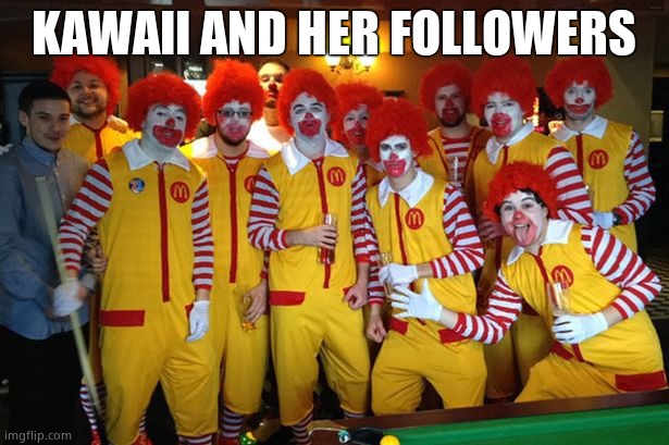 Ronald Mcdonald Meeting | KAWAII AND HER FOLLOWERS | image tagged in ronald mcdonald meeting | made w/ Imgflip meme maker
