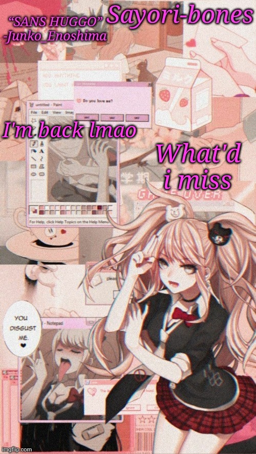 Junko temp because I miss Junko_Enoshima | I'm back lmao; What'd i miss | image tagged in junko temp because i miss junko_enoshima | made w/ Imgflip meme maker