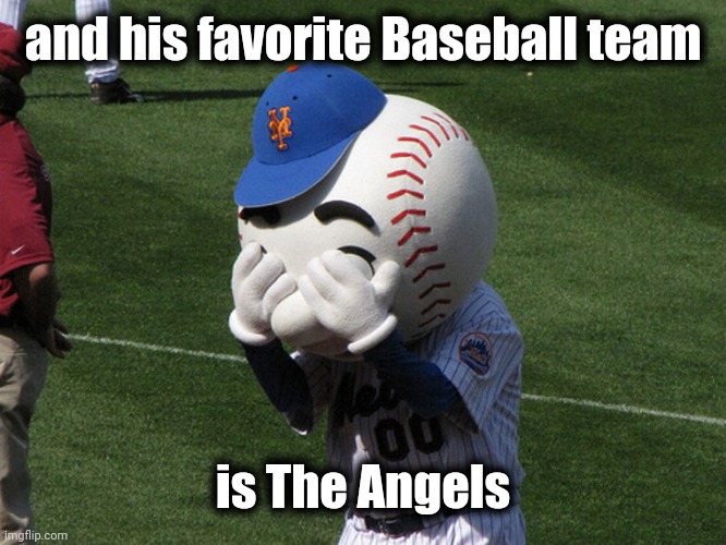 Mr. Met | and his favorite Baseball team is The Angels | image tagged in mr met | made w/ Imgflip meme maker
