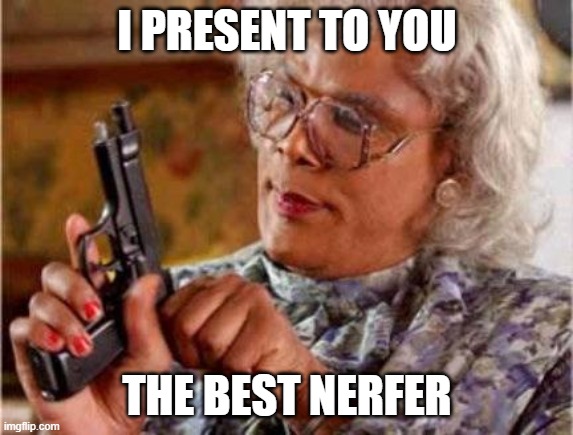 Madea | I PRESENT TO YOU THE BEST NERFER | image tagged in madea | made w/ Imgflip meme maker