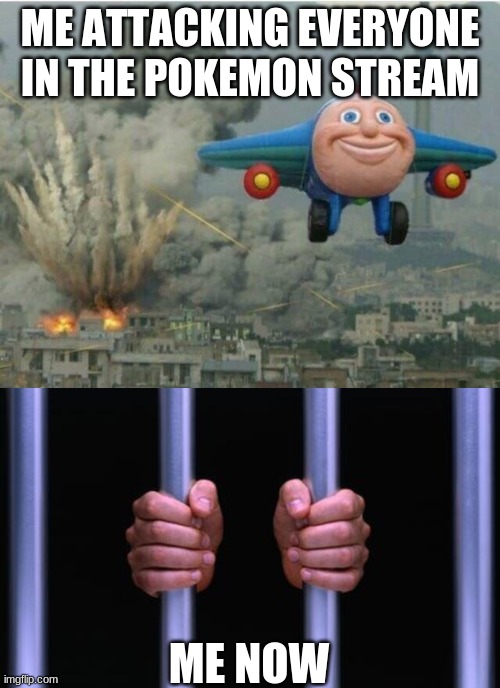 yeah just looking back on my mistakes (Note: still in prison for my war crimes) | ME ATTACKING EVERYONE IN THE POKEMON STREAM; ME NOW | image tagged in jay jay the plane,prison bars | made w/ Imgflip meme maker