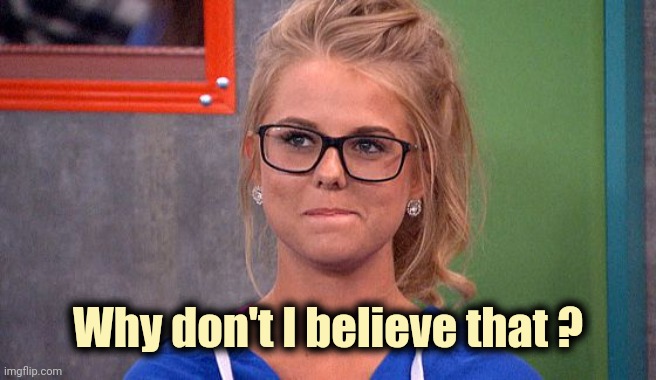 Nicole 's thinking | Why don't I believe that ? | image tagged in nicole 's thinking | made w/ Imgflip meme maker