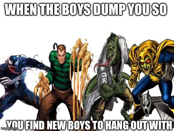 I new friendship | WHEN THE BOYS DUMP YOU SO; YOU FIND NEW BOYS TO HANG OUT WITH | image tagged in me and the boys | made w/ Imgflip meme maker