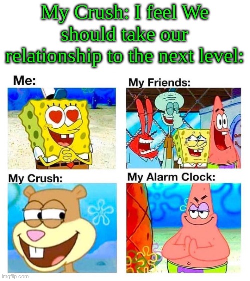 My Crush: I feel We should take our relationship to the next level: | image tagged in spongebob | made w/ Imgflip meme maker