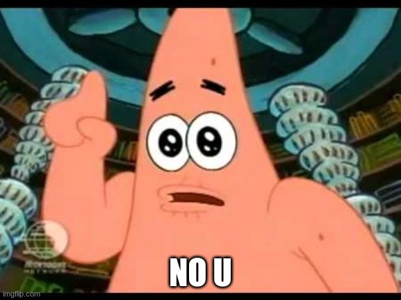 Patrick Says Meme | NO U | image tagged in memes,patrick says | made w/ Imgflip meme maker