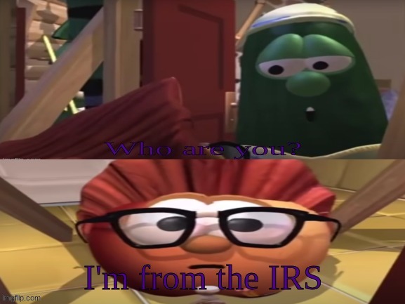 irs | image tagged in i'm from the irs veggietales | made w/ Imgflip meme maker