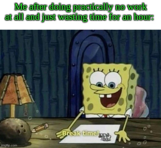 Me after doing practically no work at all and just wasting time for an hour: | image tagged in talk to spongebob | made w/ Imgflip meme maker